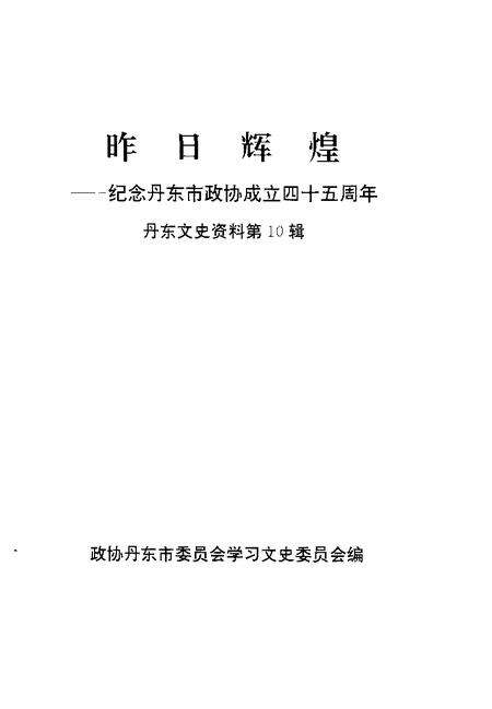 -丹东文史资料  第10辑  昨日辉煌  纪念丹东市政协成立四十五周年.pdf电子版_辽宁省志预览图1